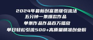 2024年最新创富思维日引流500+精准高质量创业粉，五分钟一条百万播放量…-KJ分享