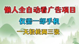 懒人全自动看广告项目,仅需一部手机,每天轻松两三张-KJ分享