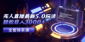 无人直播最新5.0玩法,轻松日入3000+-KJ分享