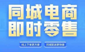 同城电商全套线上直播运营课程，6月+8月新课，同城电商风口，抓住创造财富自由-KJ分享