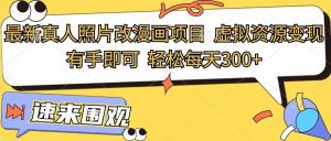 最新真人照片改漫画项目,虚拟资源变现,有手即可,轻松每天300+-KJ分享