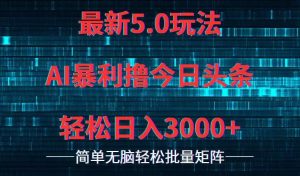 今日头条5.0最新暴利玩法，轻松日入3000+-KJ分享