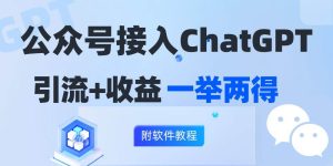 公众号接入GPT实现涨粉+变现两不误,轻松日入200+!-KJ分享