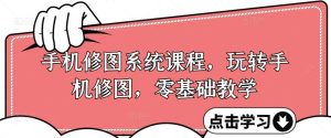 手机修图系统课程,玩转手机修图,零基础教学-KJ分享