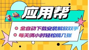 应用帮下载安装拉新玩法 全自动下载安装到卸载 每天俩小时轻松搞几张-KJ分享