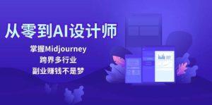 从零到AI设计师:掌握Midjourney,跨界多行业,副业赚钱不是梦-KJ分享