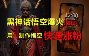 黑神话悟空爆火,已有人利用这波热点变现几十万,普通人也可用AI蹭上这…-KJ分享