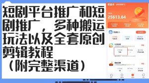 短剧平台推广和短剧推广,多种搬运玩法以及全套原创剪辑教程(附完整渠…-KJ分享
