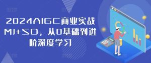 2024AIGC商业实战MJ+SD,从0基础到进阶深度学习-KJ分享