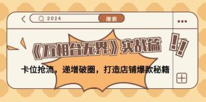 《万相台无界》实战篇：卡位抢流，递增破圈，打造店铺爆款秘籍-无水印-KJ分享