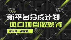 最新平台分成计划，风口项目，单号月入10000+-KJ分享