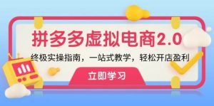 拼多多 虚拟项目-2.0：终极实操指南，一站式教学，轻松开店盈利-KJ分享