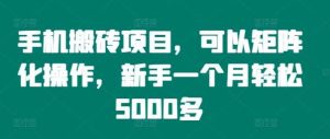 手机搬砖项目,可以矩阵化操作,新手一个月轻松5000多-KJ分享