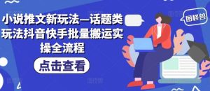 小说推文新玩法—话题类玩法抖音快手批量搬运实操全流程-KJ分享
