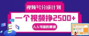 视频号分成计划，一个视频挣2500+，人人可做的赛道【揭秘】-KJ分享