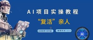AI项目实操教程,“复活”亲人【9节视频课程】-KJ分享