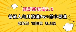 短剧新玩法2.0,超简单,普通人每月躺赚3w+的小副业-KJ分享