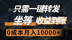 只需一键转发,坐等收益到账,0成本月入10000+-KJ分享