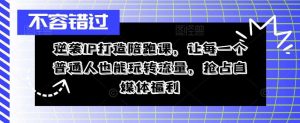 逆袭IP打造陪跑课,让每一个普通人也能玩转流量,抢占自媒体福利-KJ分享