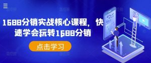 1688分销实战核心课程,快速学会玩转1688分销-KJ分享