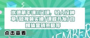 埃德蒙年课11门课,轻人设种草/短视频实操/课程开发/自媒体营销策略等-KJ分享