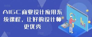 AIGC商业设计应用系统课程，让好的设计师更优秀-KJ分享