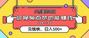 小而美的项目，给视频点赞就能赚钱，捡钱快，每日500+-KJ分享