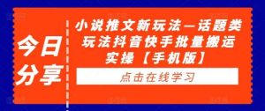 小说推文新玩法—话题类玩法抖音快手批量搬运实操【手机版】-KJ分享
