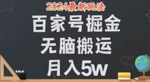 无脑搬运百家号月入5W，24年全新玩法，操作简单，有手就行！-KJ分享