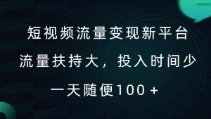 短视频流量变现新平台，流量扶持大，投入时间少，AI一件创作爆款视频，每天领个低保【揭秘】-KJ分享