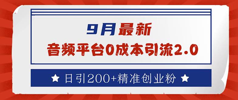 9月最新:音频平台0成本引流,日引流200+精准创业粉-KJ分享
