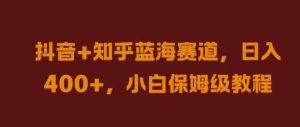 抖音+知乎蓝海赛道，日入几张，小白保姆级教程【揭秘】-KJ分享