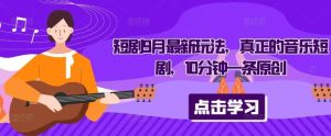 短剧9月最新玩法,真正的音乐短剧,10分钟一条原创-KJ分享