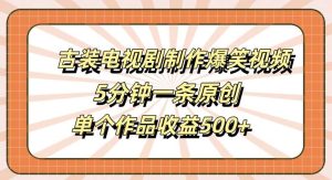 古装电视剧制作爆笑视频，5分钟一条原创，单个作品收益500+【揭秘】-KJ分享
