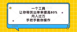 一个工具，让你带货出单率提高80%，月入过万，手把手教你操作-KJ分享