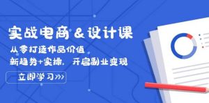 实战电商&设计课, 从零打造作品价值,新趋势+实操,开启副业变现-KJ分享
