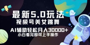 视频号最新5.0玩法，小白也能轻松月入30000+-KJ分享