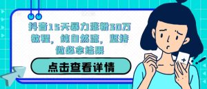 抖音15天暴力涨粉30万教程，纯自然流，坚持做必拿结果-KJ分享