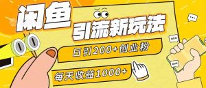 闲鱼引流新玩法,日引200+创业粉,每天稳定1000+收益(适合居家创业)-KJ分享