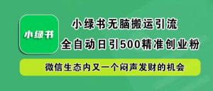 小绿书无脑搬运引流,全自动日引500精准创业粉,微信生态内又一个闷声发财的机会【揭秘】-KJ分享