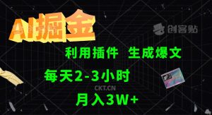 AI掘金利用插件每天干2-3小时，全自动采集生成爆文多平台发布，可多个账号月入3W+-KJ分享