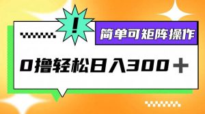 0撸3.0，轻松日收300+，简单可矩阵操作-KJ分享