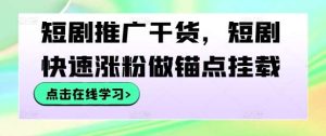 短剧推广干货,短剧快速涨粉做锚点挂载-KJ分享