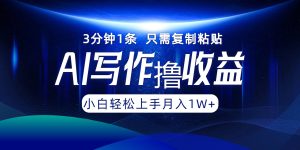 AI写作撸收益，3分钟1条只需复制粘贴，一键多渠道发布月入10000+-KJ分享