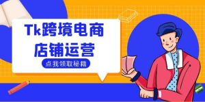 Tk跨境电商店铺运营:选品策略与流量变现技巧,助力跨境商家成功出海-KJ分享