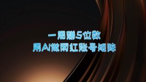 一周赚5位数，用AI做网红账号矩阵，现在的AI功能实在太强大了-KJ分享