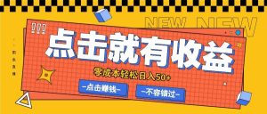 零成本零门槛点击浏览赚钱项目，有点击就有收益，轻松日入50+-KJ分享