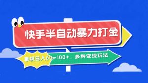 快手半自动暴力打金，单机日入60-100+，多种变现玩法-KJ分享