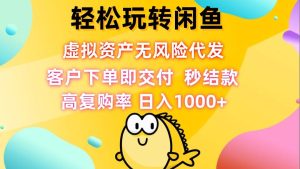 轻松玩转闲鱼 虚拟资产无风险代发 客户下单即交付 秒结款 高复购率 日…-KJ分享