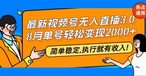 最新视频号无人直播3.0, 8月单号变现20000+，简单稳定,执行就有收入!-KJ分享